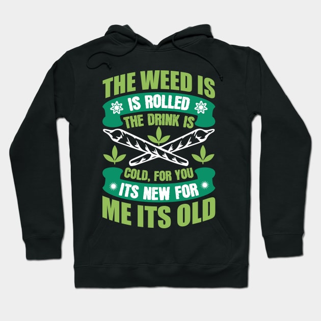 The Weed Is Rolled The Drink Is Cold For You It`s New For Me It`s Old Hoodie by Dojaja